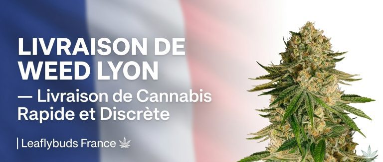 Livraison de Weed Lyon — Livraison de Cannabis Rapide et Discrète | Leaflybuds France